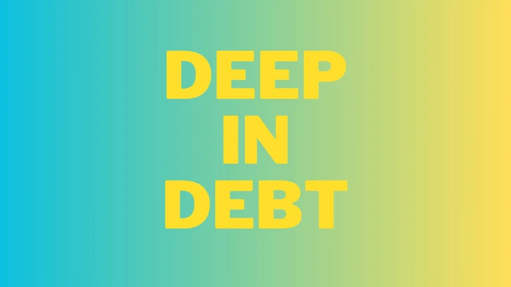 deep in debt